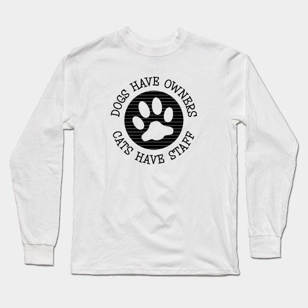 Dogs Have Owners Cats Have Staff Long Sleeve T-Shirt by amyvanmeter